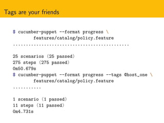 Tags are your friends
$ cucumber-puppet --format progress 
features/catalog/policy.feature
..................................