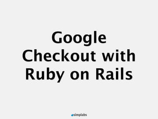 Google
Checkout with
Ruby on Rails
 