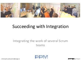 Succeeding with Integration

                  Integrating the work of several Scrum
                                  teams


christophe.achouiantz@avega.se
 