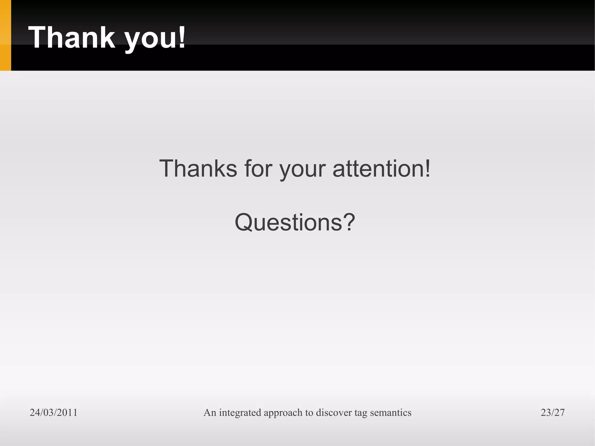 Thank you!



             Thanks for your attention!

                        Questions?




24/03/2011       An integrated approach to discover tag semantics   23/27
 
