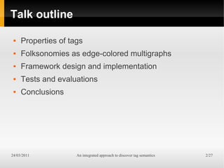 Talk outline

    Properties of tags
    Folksonomies as edge-colored multigraphs
    Framework design and implementati...