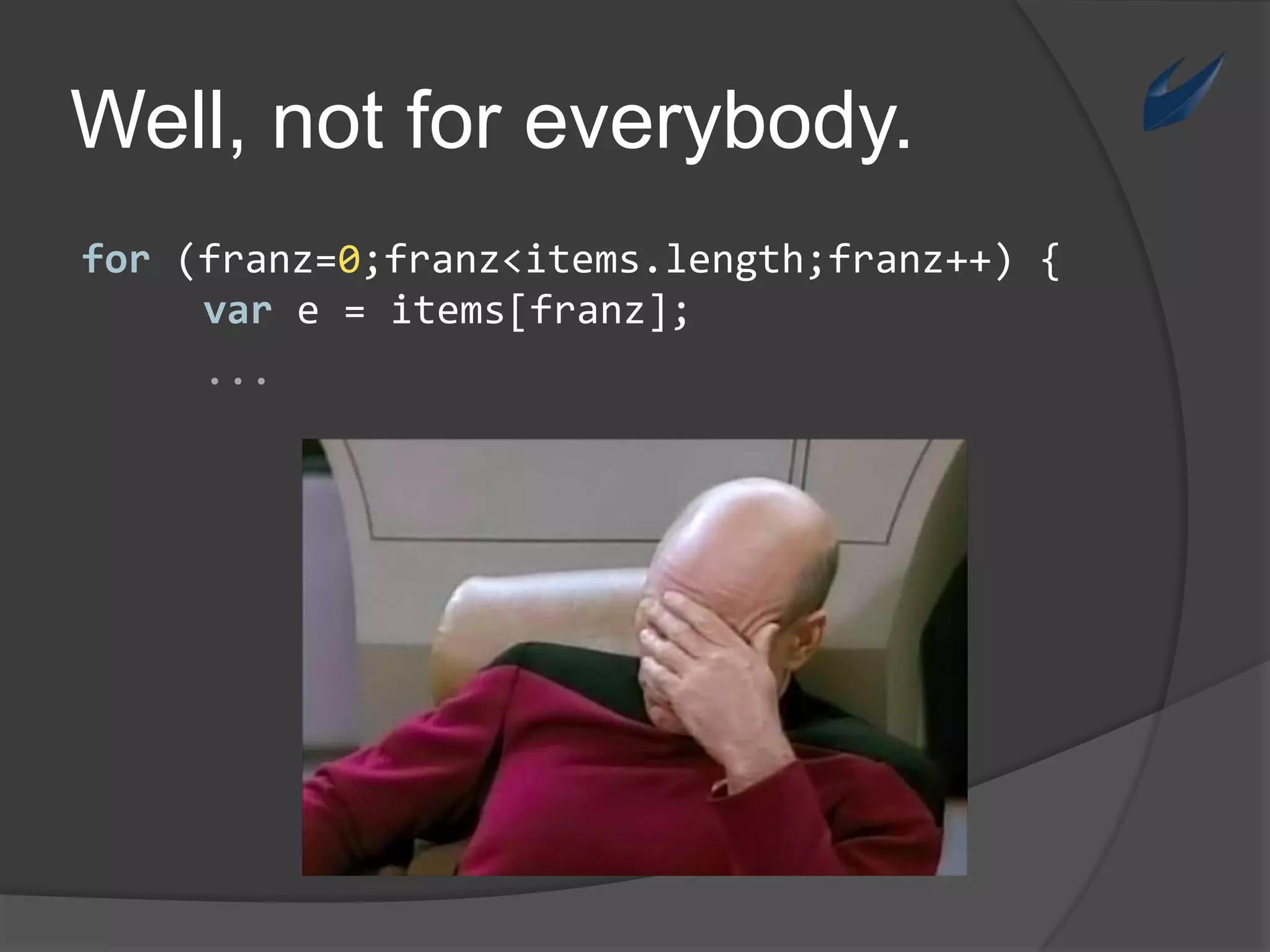 Well, not foreverybody.for (franz=0;franz<items.length;franz++) {	vare = items[franz];...