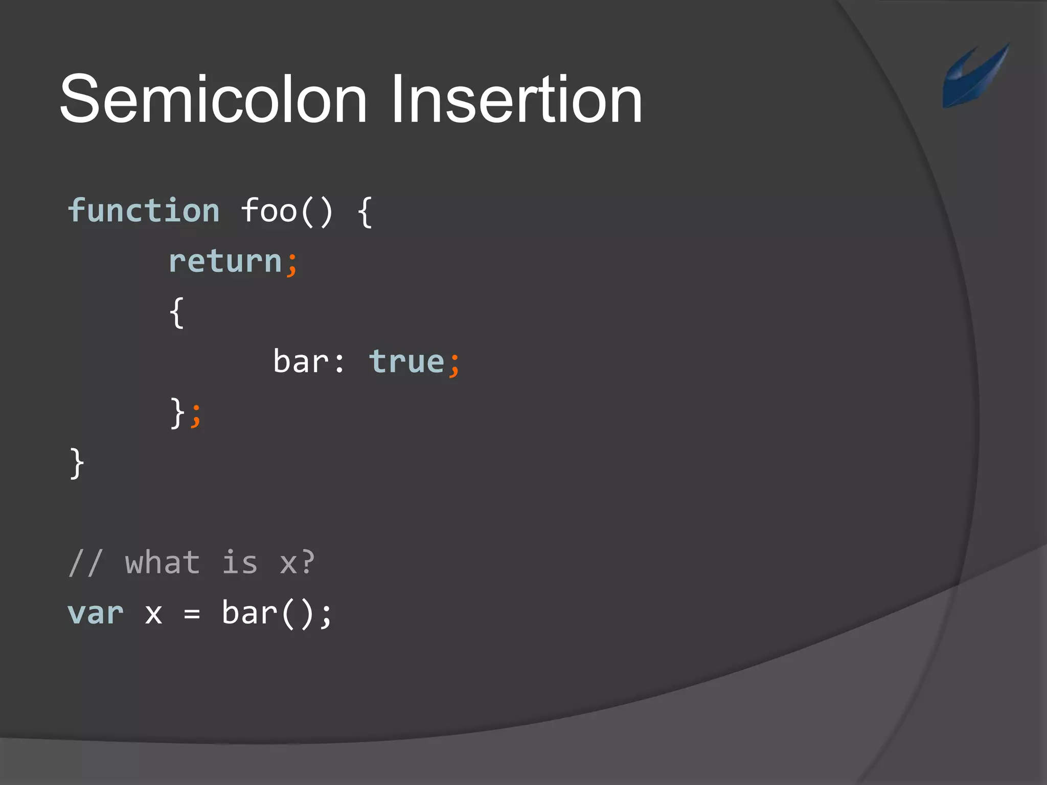 Semicolon Insertionfunctionfoo() {return;	{	bar: true;};}// whatis x?var x = bar();