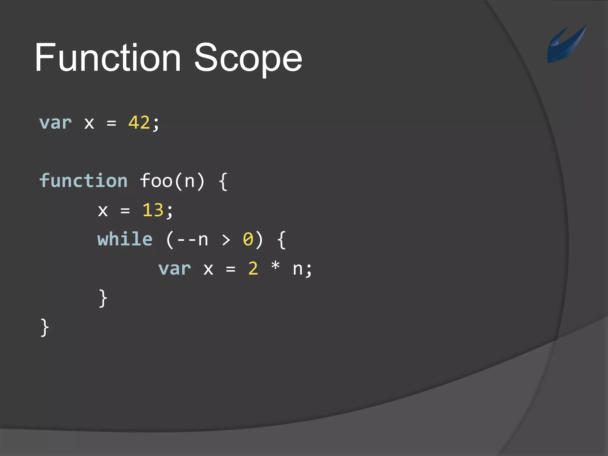 FunctionScopevar x = 42;functionfoo(n) {	x = 13;while (--n > 0) {var x = 2 * n;}}