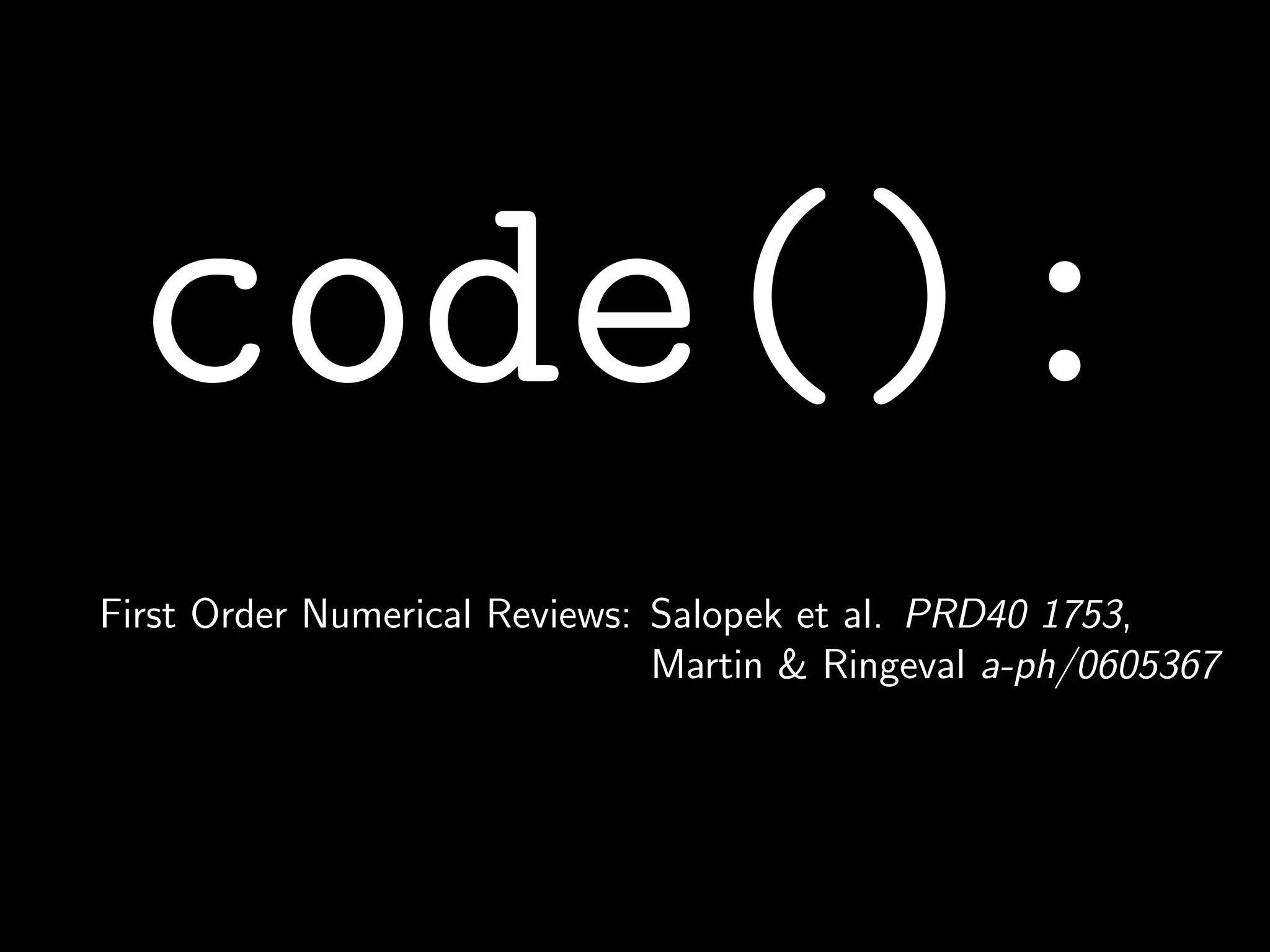 code():
First Order Numerical Reviews: Salopek et al. PRD40 1753,
                               Martin & Ringeval a-ph/0605367
 