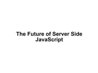 The Future of Server Side JavaScript 