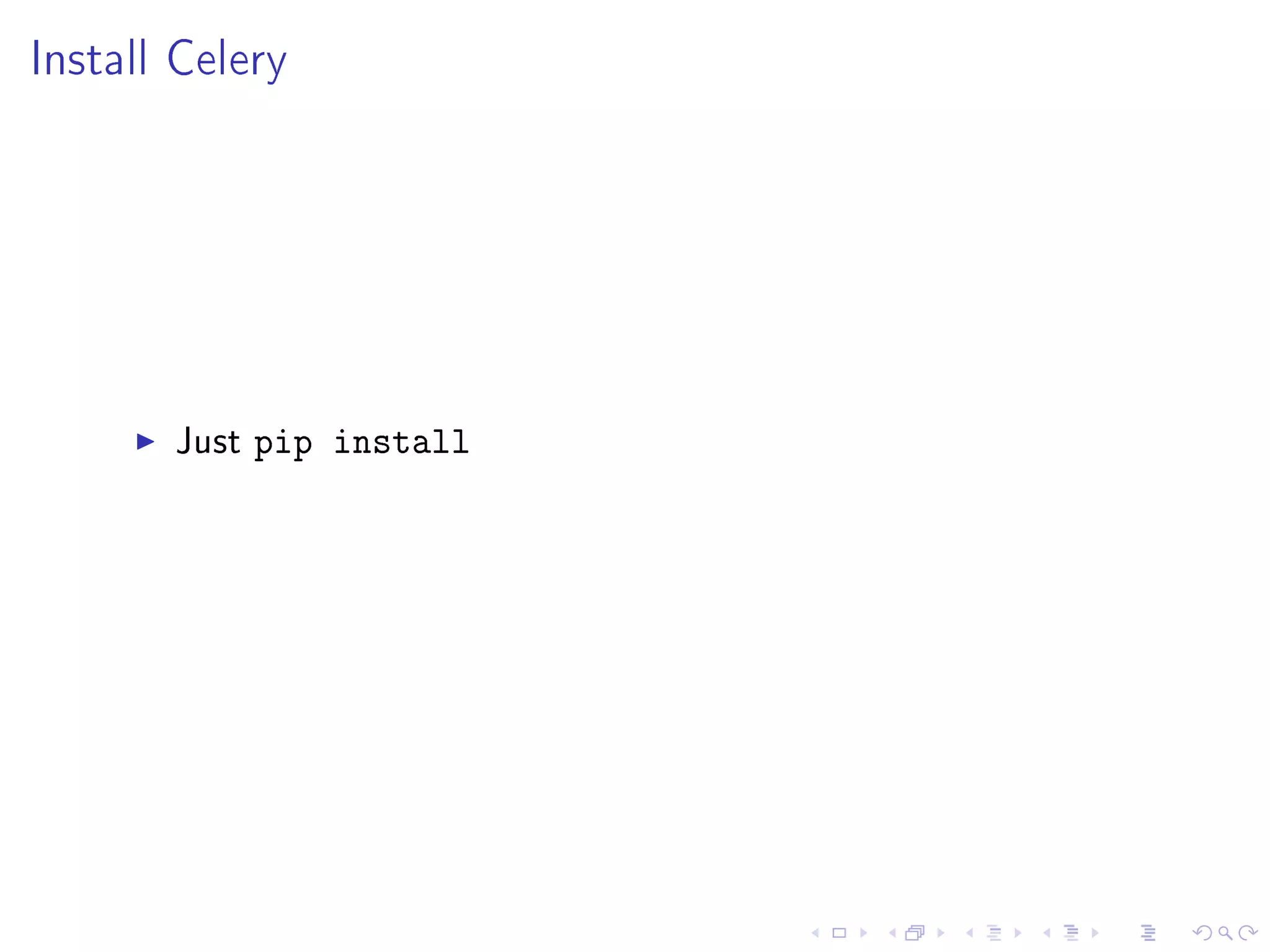Install Celery




       Just   pip install
 