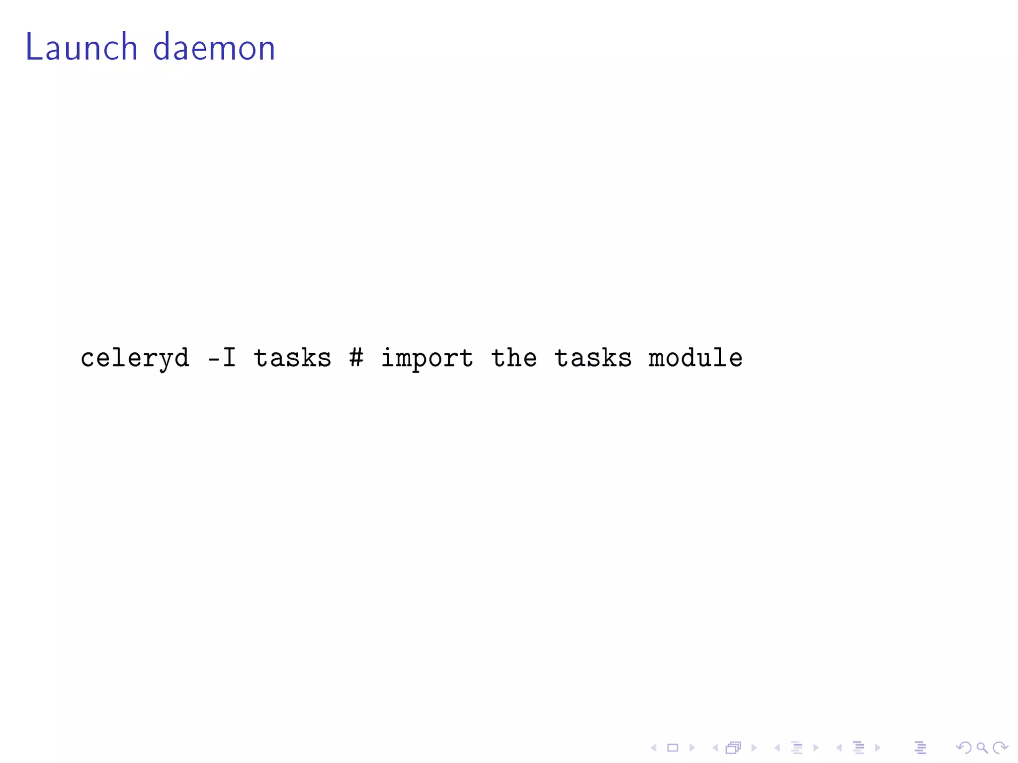 Launch daemon




  celeryd -I tasks # import the tasks module
 