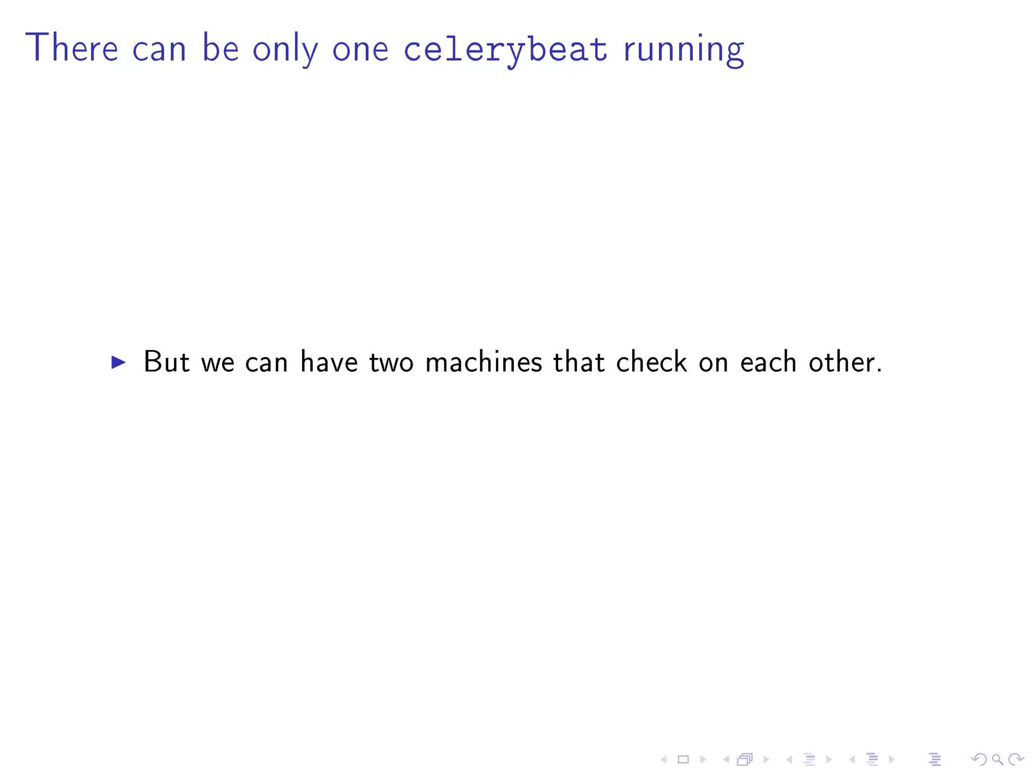 There can be only one celerybeat running




      But we can have two machines that check on each other.
 