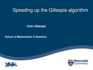 Speeding up the Gillespie algorithm


                 Colin Gillespie


School of Mathematics & Statistics
 