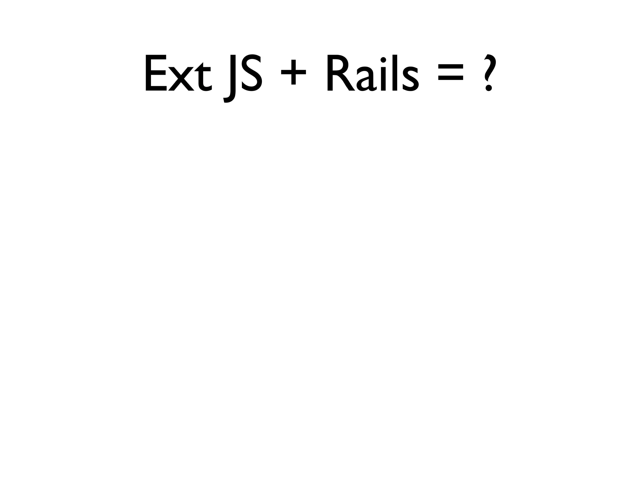 Ext JS + Rails = ?
 