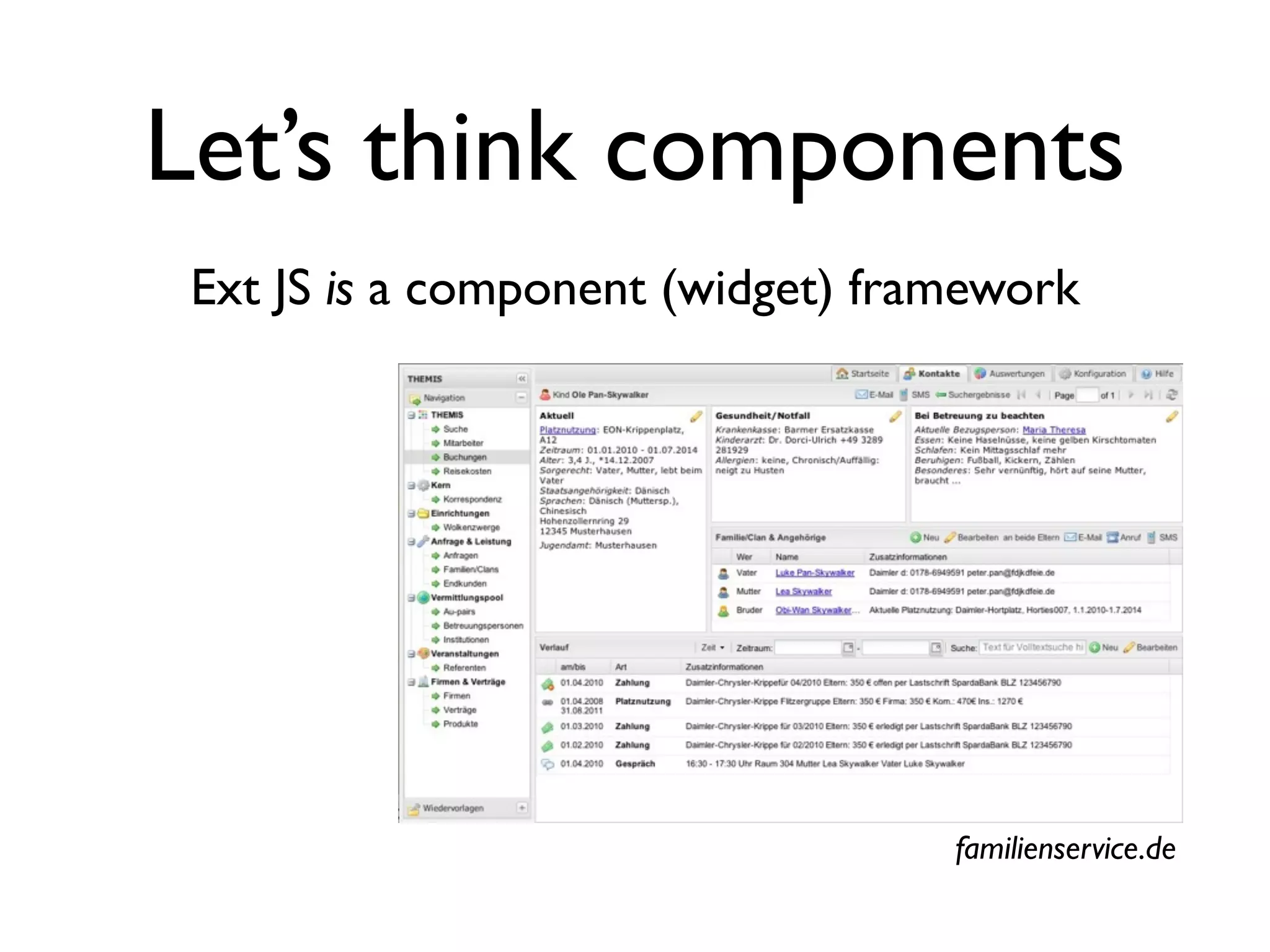 Let’s think components
 Ext JS is a component (widget) framework




                                   familienservice.de
 