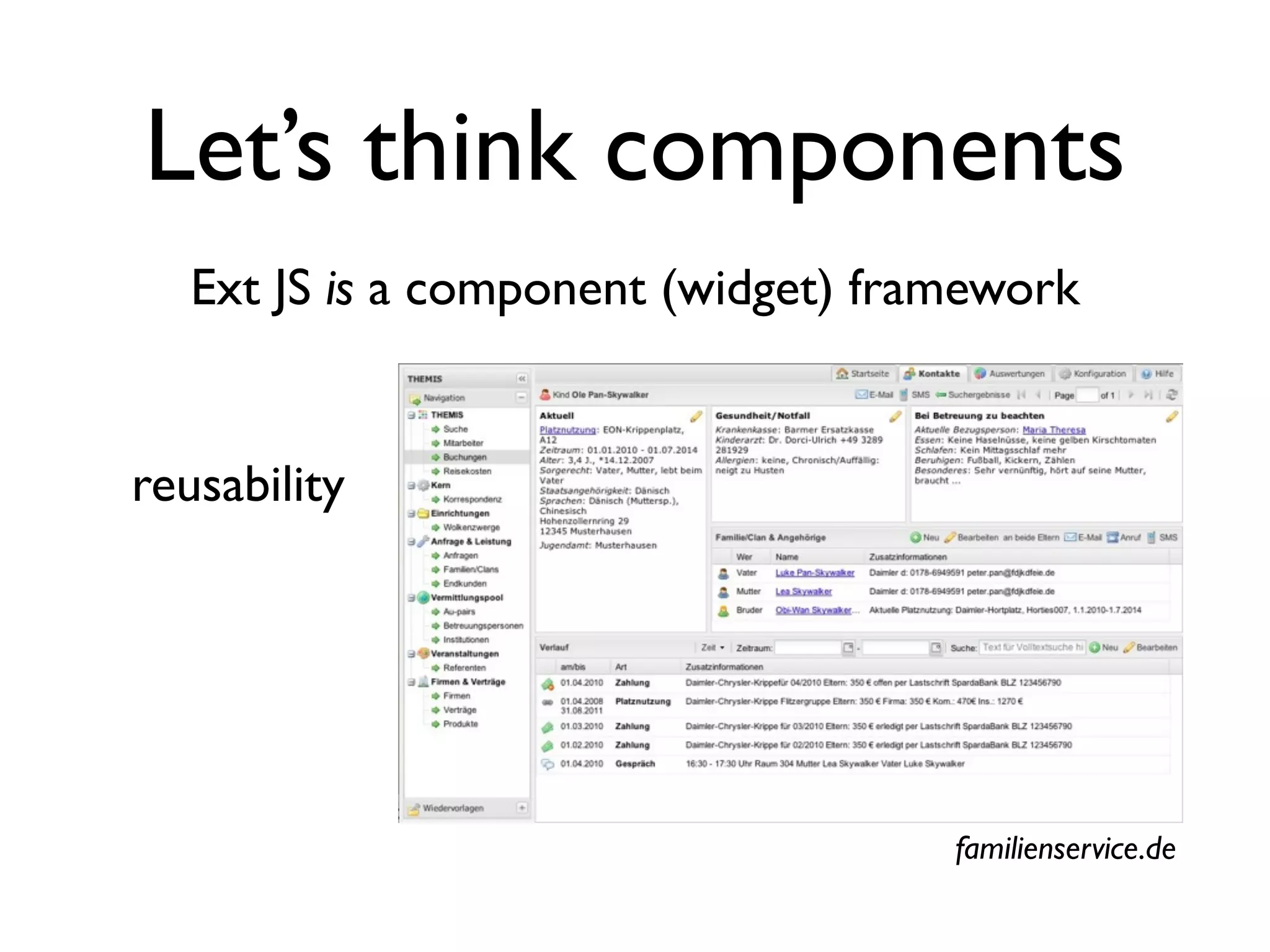 Let’s think components
   Ext JS is a component (widget) framework


reusability




                                     familienservice.de
 