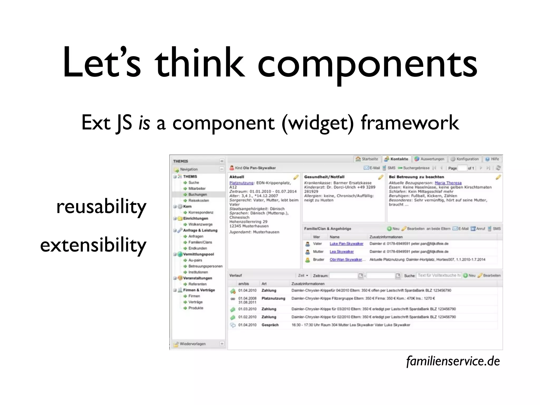 Let’s think components
     Ext JS is a component (widget) framework


 reusability
extensibility




                                       familienservice.de
 