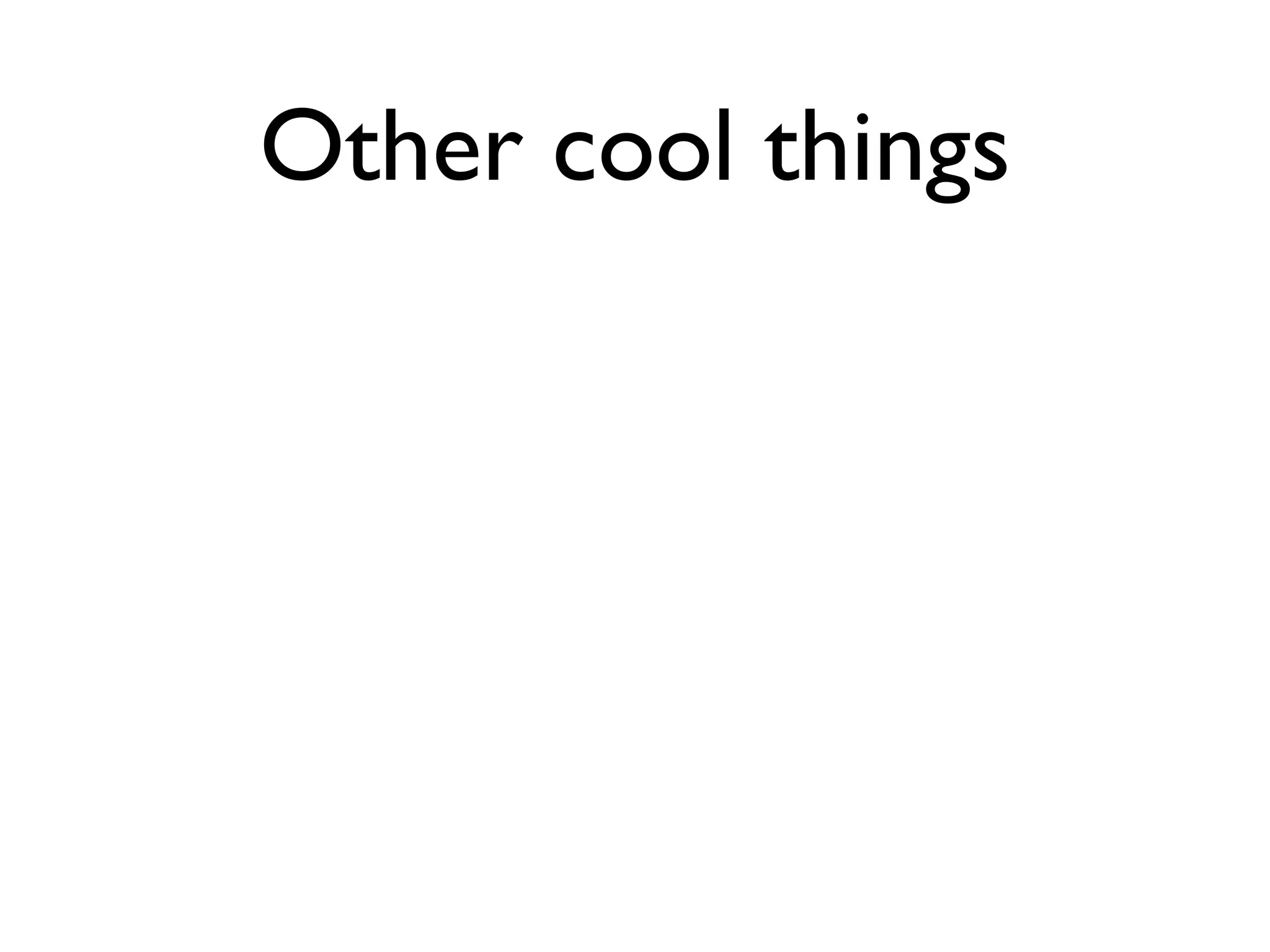 Other cool things
 