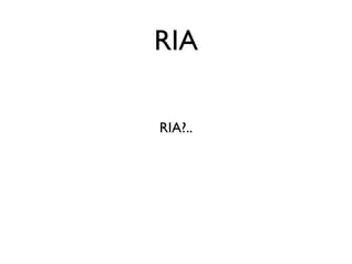 RIA

RIA?..
 