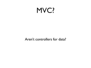 MVC?


Aren’t controllers for data?
 