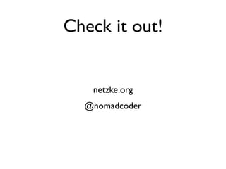 Check it out!


   netzke.org
  @nomadcoder
 