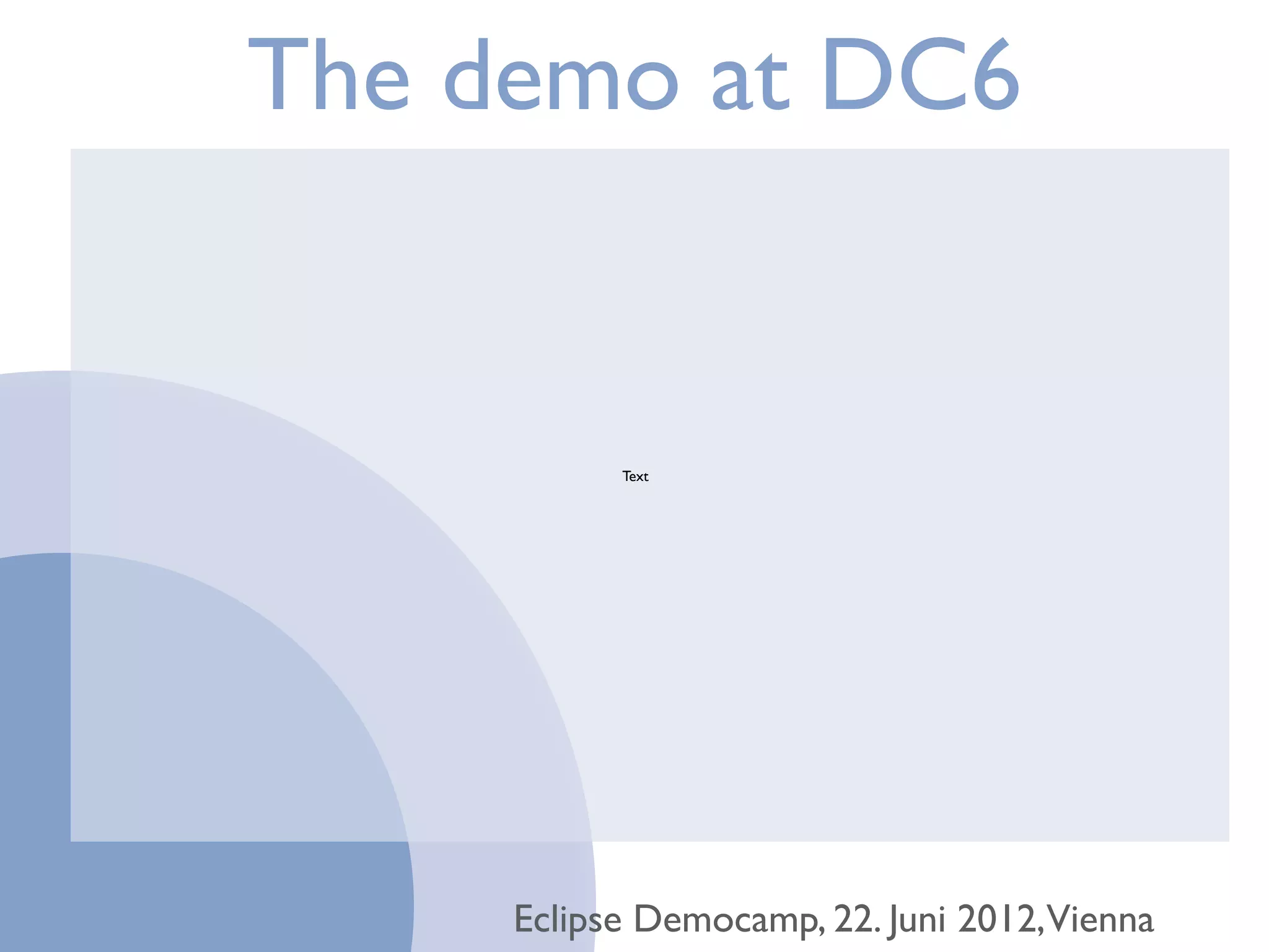 Demotime


https://vimeo.com/44442969




         Eclipse Democamp, 22. Juni 2012,Vienna
 