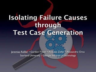Isolating Failure Causes
        through
  Test Case Generation

Jeremias Rößler • Gordon Fraser • Andreas Zeller • Alessandro Orso
        Saarland University / Georgia Institute of Technology
 