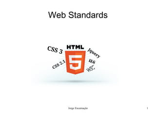 Web Standards




    Jorge Encarnação   1
 