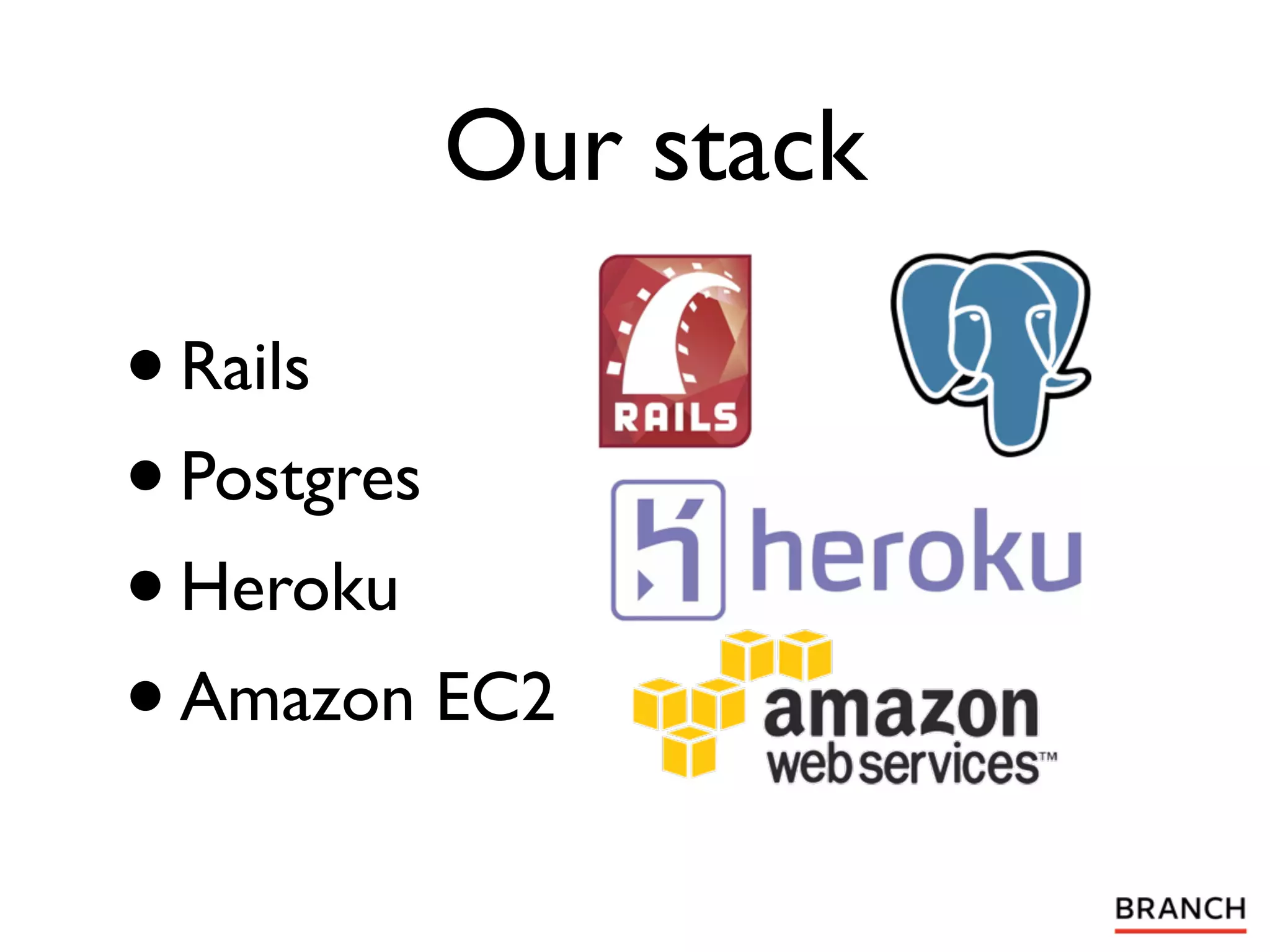 Our stack

• Rails
• Postgres
• Heroku
• Amazon EC2
 