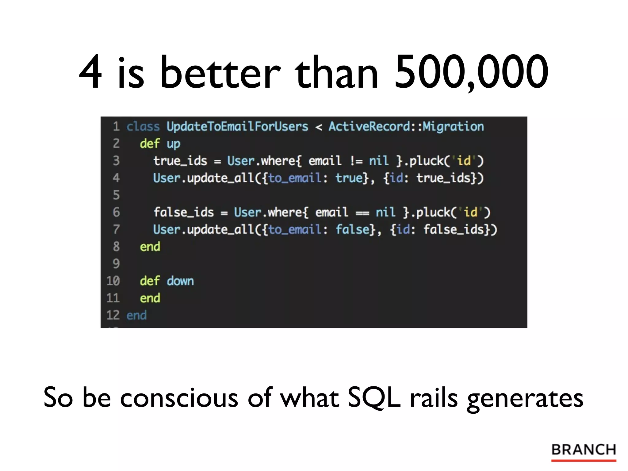 4 is better than 500,000




So be conscious of what SQL rails generates
 