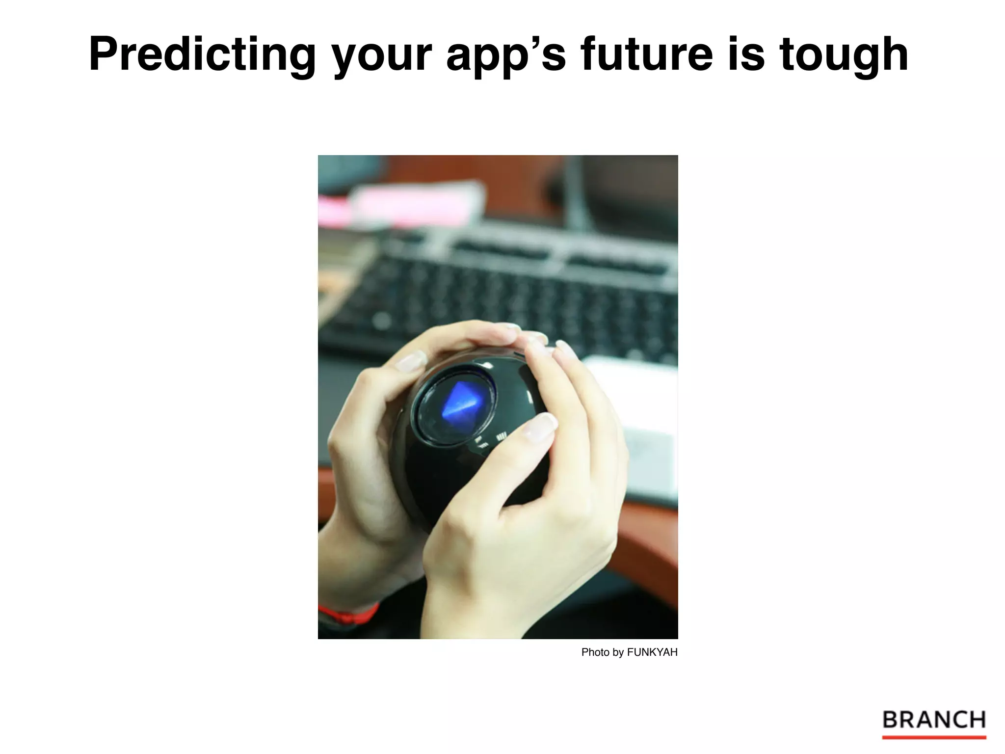 Predicting your app’s future is tough




                      Photo by FUNKYAH
 