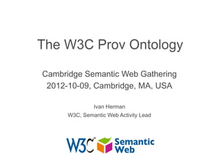 Cambridge Semantic Web Gathering
 2012-10-09, Cambridge, MA, USA

               Ivan Herman
      W3C, Semantic Web Activity Lead
 