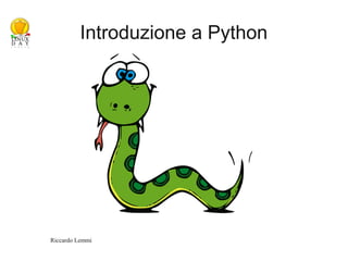 Introduzione a Python




Riccardo Lemmi
 