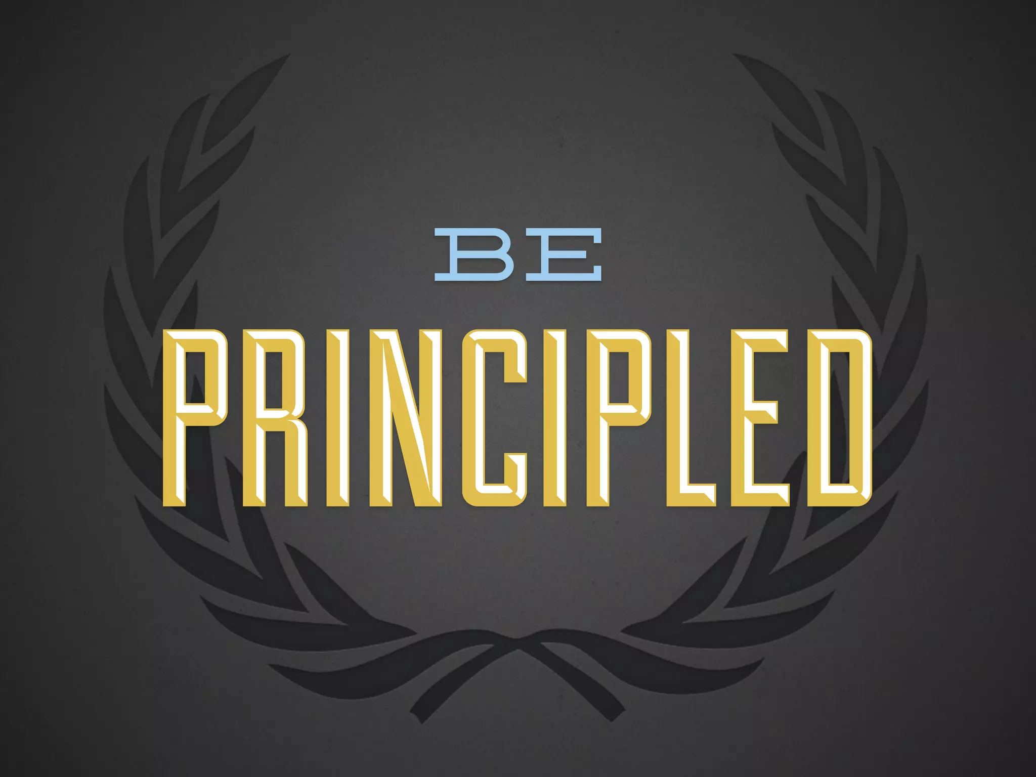 be


PRINCIPLED
 