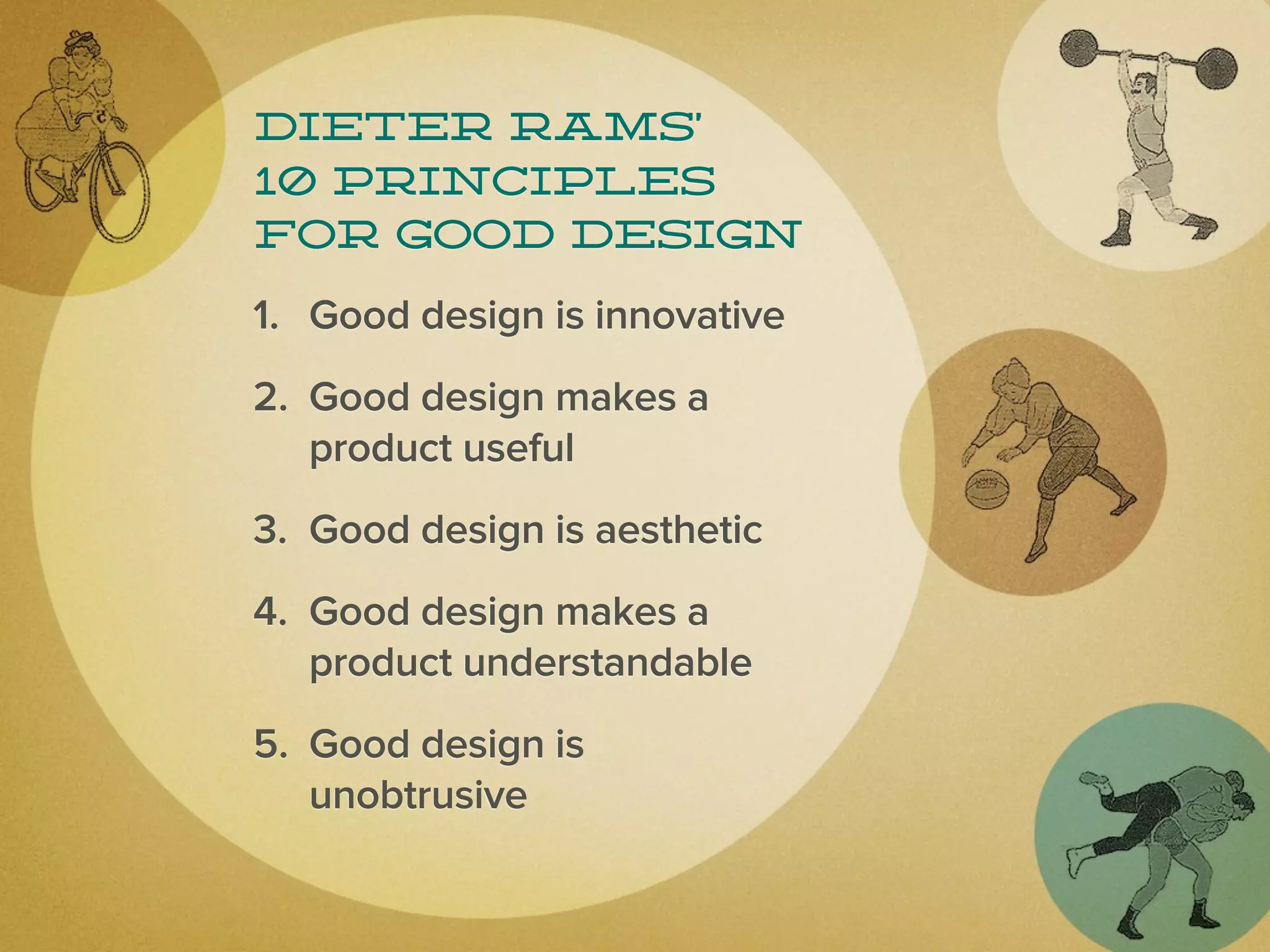 Dieter Rams’
10 principles
for good design

1. Good design is innovative
2. Good design makes a
   product useful
3. Good design is aesthetic
4. Good design makes a
   product understandable
5. Good design is
   unobtrusive
 