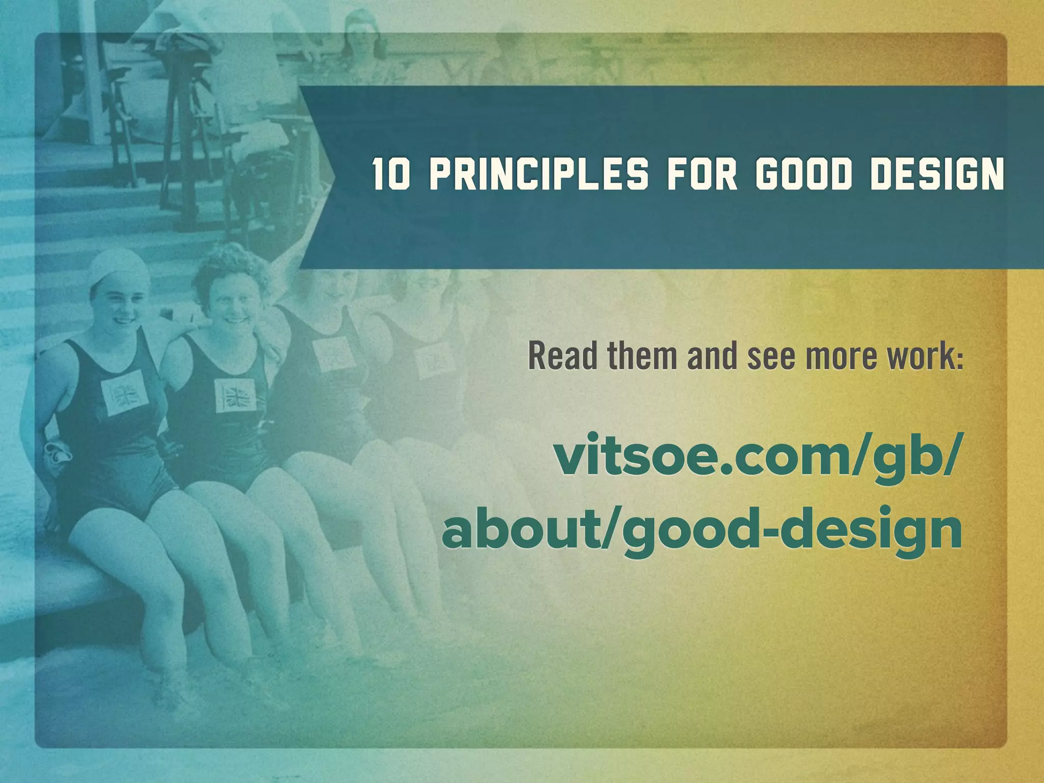 10 principles for good design


       Read them and see more work:

      vitsoe.com/gb/
   about/good-design
 
