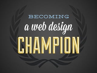 becoming

a web design
CHAMPION
 