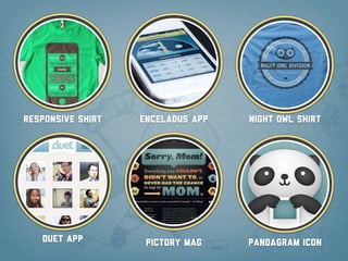 Responsive shirt   Enceladus app   Night owl shirt




   Duet app         Pictory mag    Pandagram icon
 