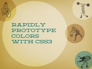Rapidly
prototype
colors
with CSS3
 