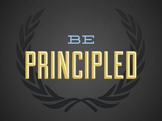 be


PRINCIPLED
 