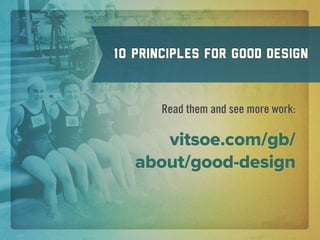 10 principles for good design


       Read them and see more work:

      vitsoe.com/gb/
   about/good-design
 
