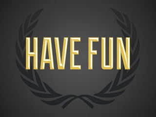 HAVE FUN
 