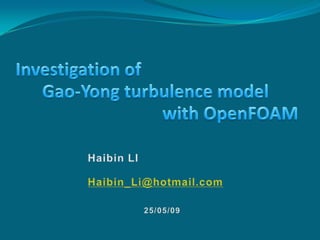Investigation ofGao-Yong turbulence model                                 with OpenFOAM Haibin LI Haibin_Li@hotmail.com 25/05/09 