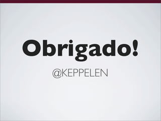 Obrigado!
  @KEPPELEN
 