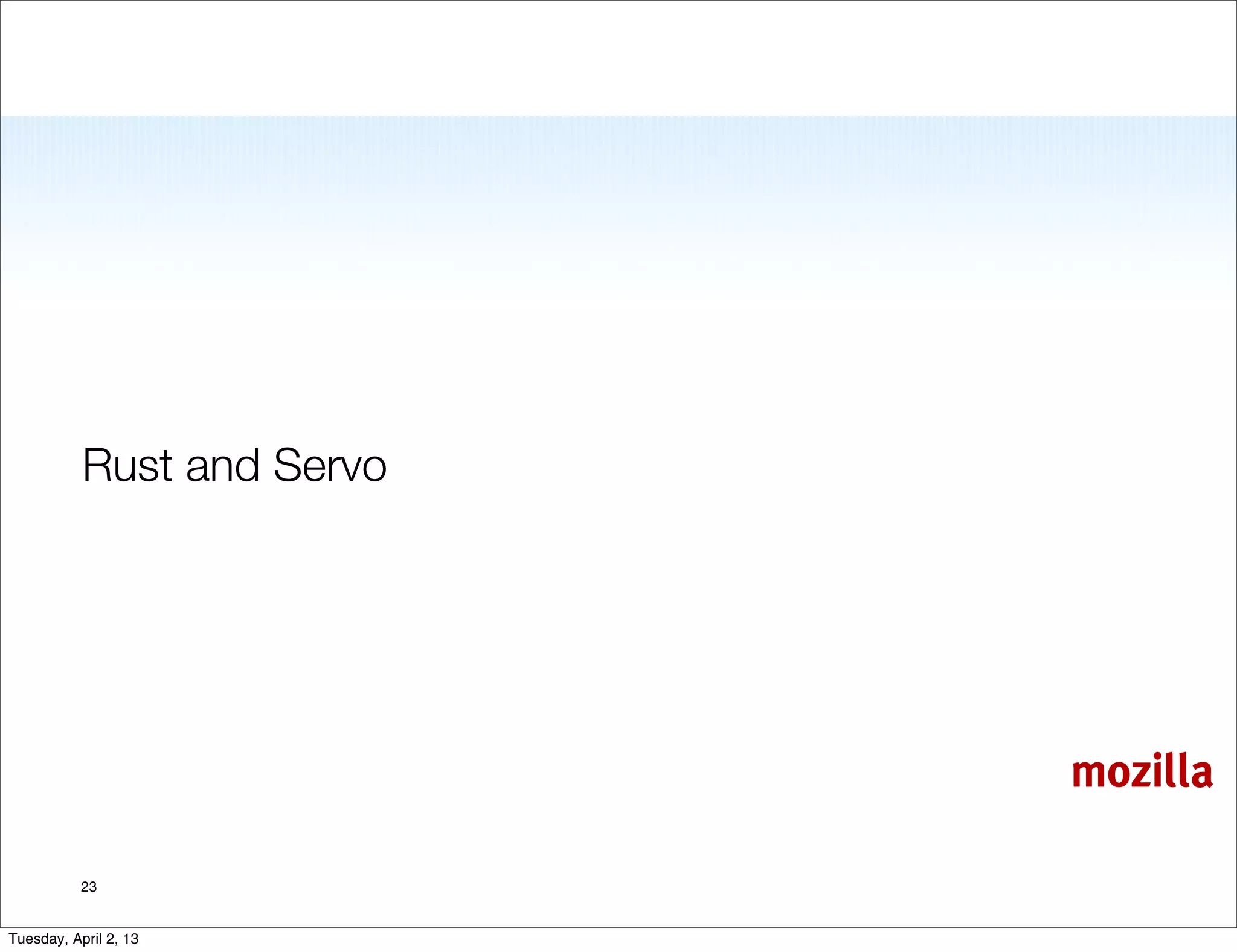 Rust and Servo




                            mozilla

           23


Tuesday, April 2, 13
 