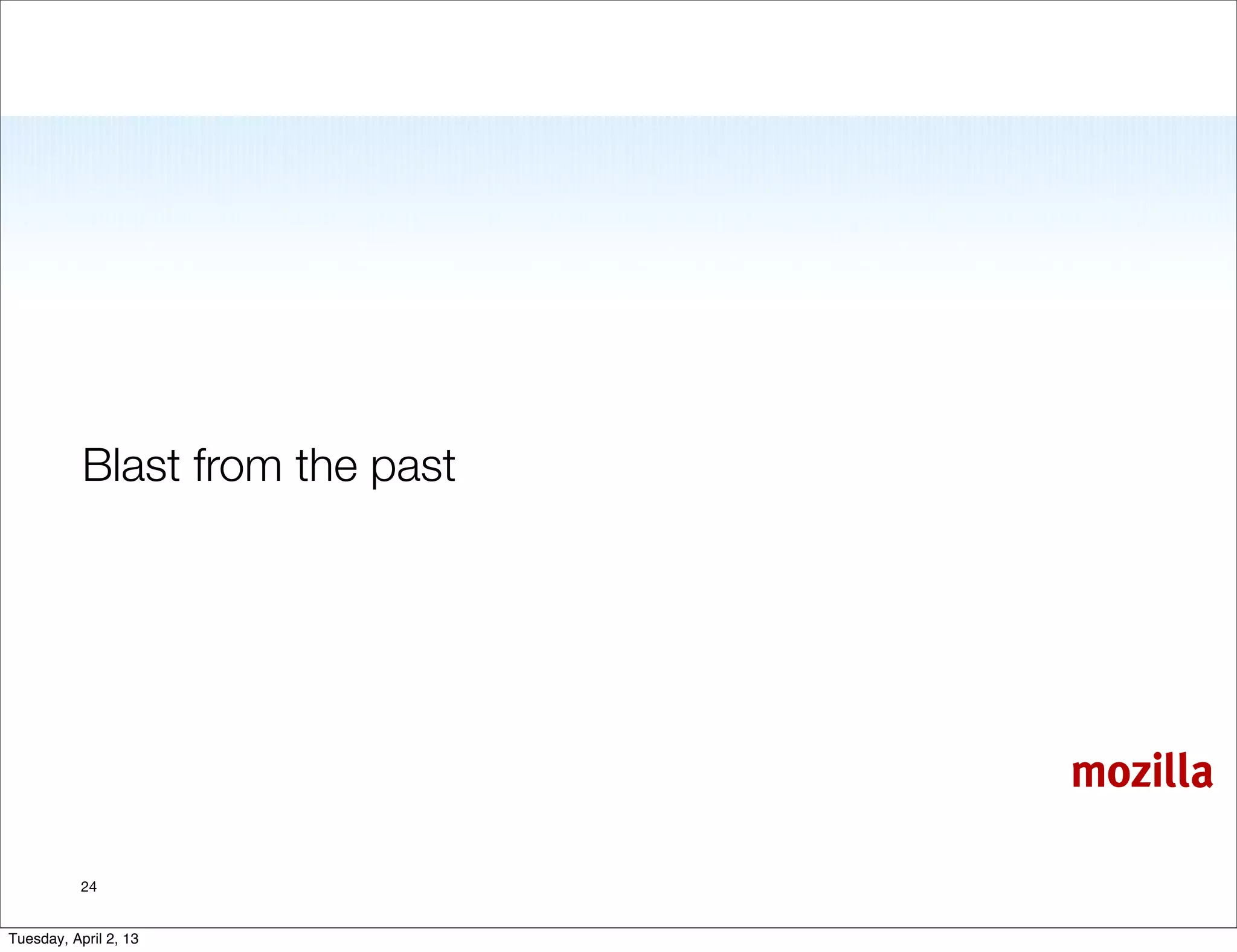 Blast from the past




                                 mozilla

           24


Tuesday, April 2, 13
 