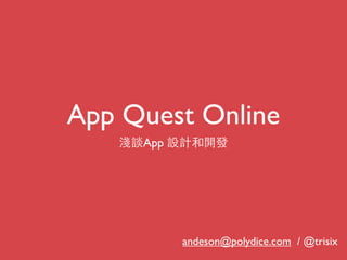 App Quest Online
淺談App 設計和開發
andeson@polydice.com / @trisix
 