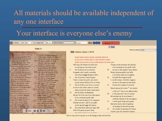 All materials should be available independent of
any one interface
Your interface is everyone else’s enemy
 