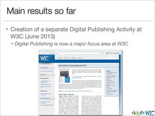 } Creation of a separate Digital Publishing Activity at
W3C (June 2013)
§ Digital Publishing is now a major focus area at W3C
Main results so far
 