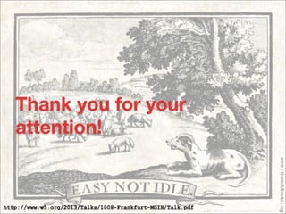 Thank you for your
attention!
http://www.w3.org/2013/Talks/1008-Frankfurt-MGIH/Talk.pdf
 