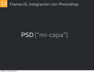 13 FramerJS, integración con Photoshop

PSD [“mi-capa”]

sábado, 14 de diciembre de 13

 