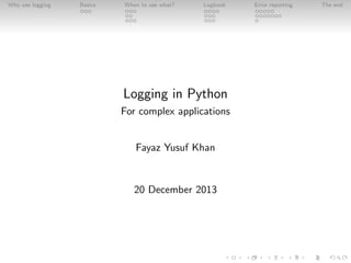 Why use logging

Basics

When to use what?

Logbook

Logging in Python
For complex applications

Fayaz Yusuf Khan

20 December 2013

Error reporting

The end

 