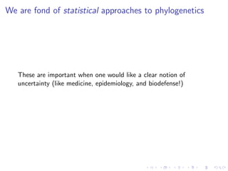 We are fond of statistical approaches to phylogenetics

These are important when one would like a clear notion of
uncertai...